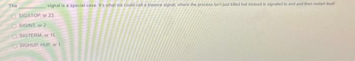 signal is a special case It's what we could call a bounce signal, where the process isn't just killed but