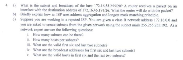 4. a) b) c) What is the subnet and broadcast of the host 172.16.88.255/20? A router receives a packet on an