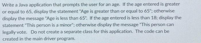 Write a Java application that prompts the user for an age. If the age entered is greater or equal to 65,