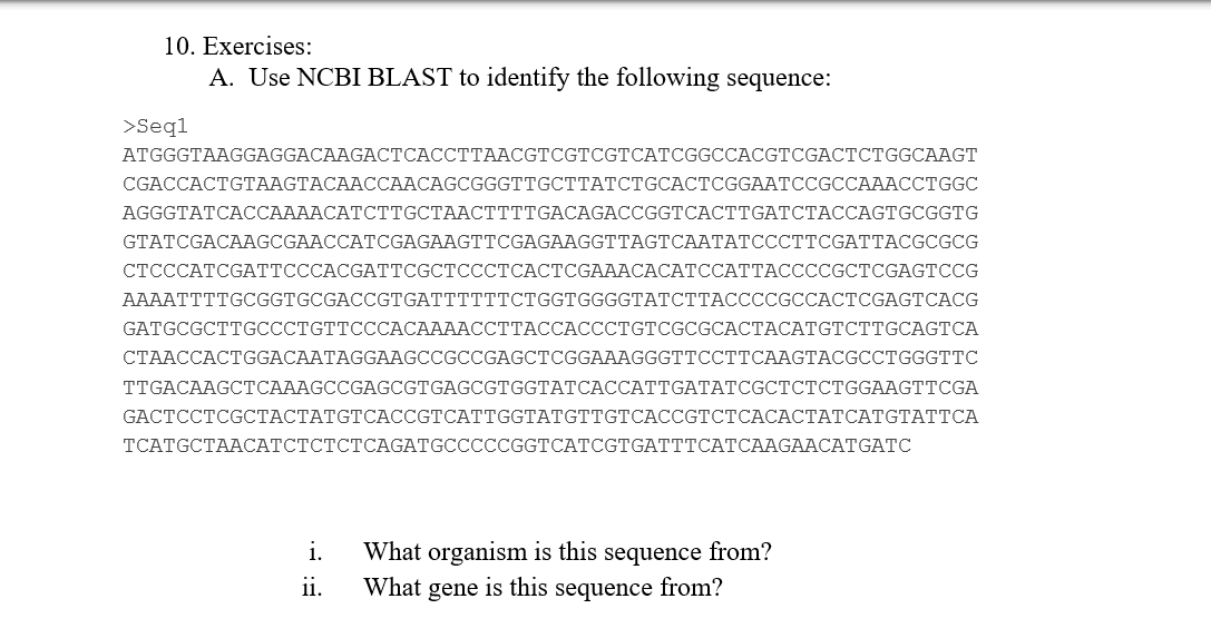 10. Exercises: A. Use NCBI BLAST to identify the following sequence: >Seql