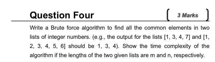 Question Four 3 Marks Write a Brute force algorithm to find all the common elements in two lists of integer
