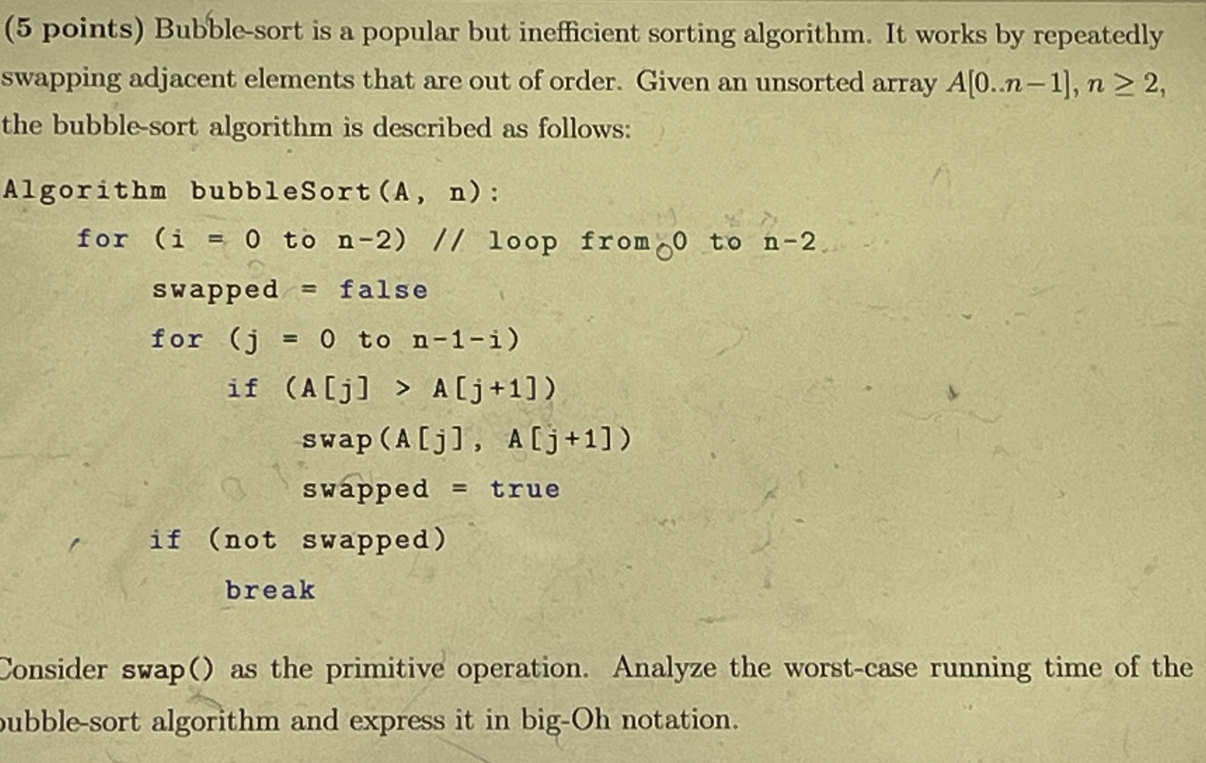(5 points) Bubble-sort is a popular but inefficient sorting algorithm. It works by repeatedly swapping
