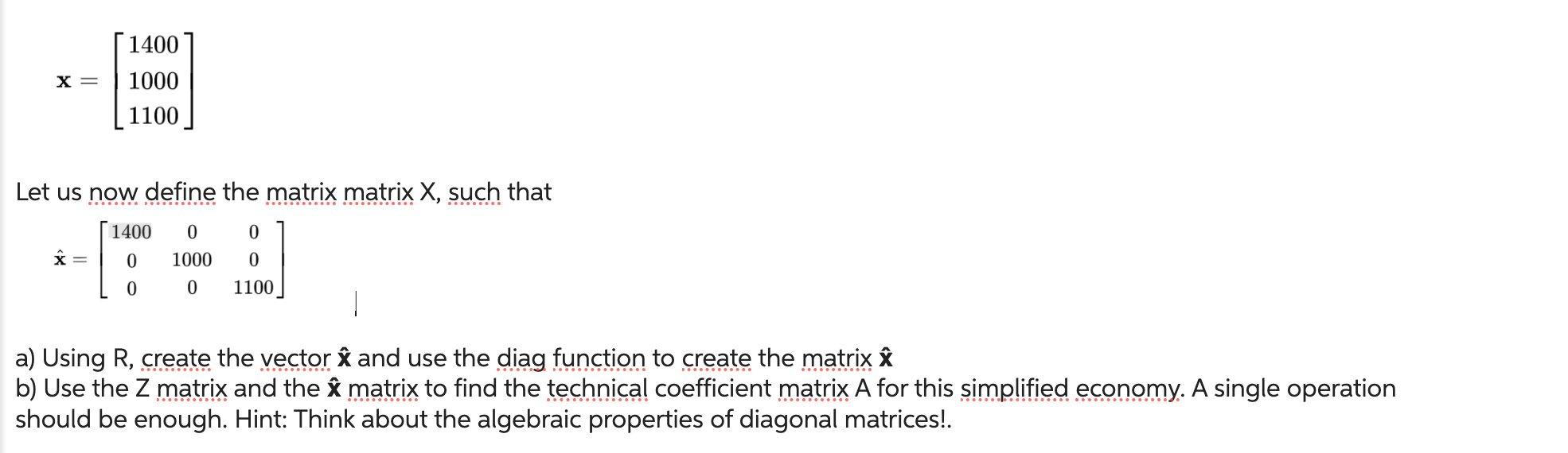 X = 1400 1000 1100 Let us now define the matrix matrix X, such that 1400 0 0 0 0 1100 0 x = 1000 0 a) Using