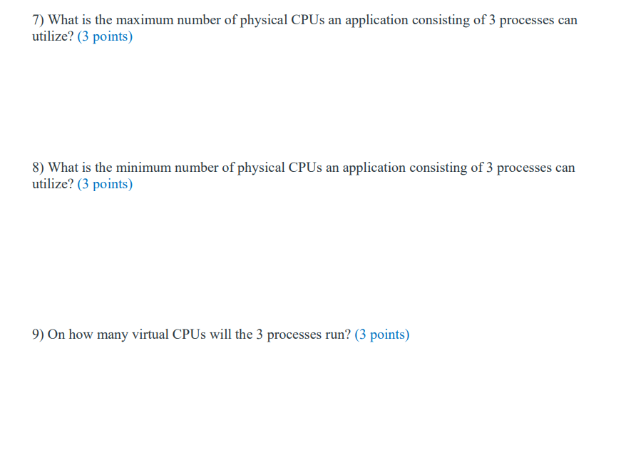 7) What is the maximum number of physical CPUs an application consisting of 3 processes can utilize? (3