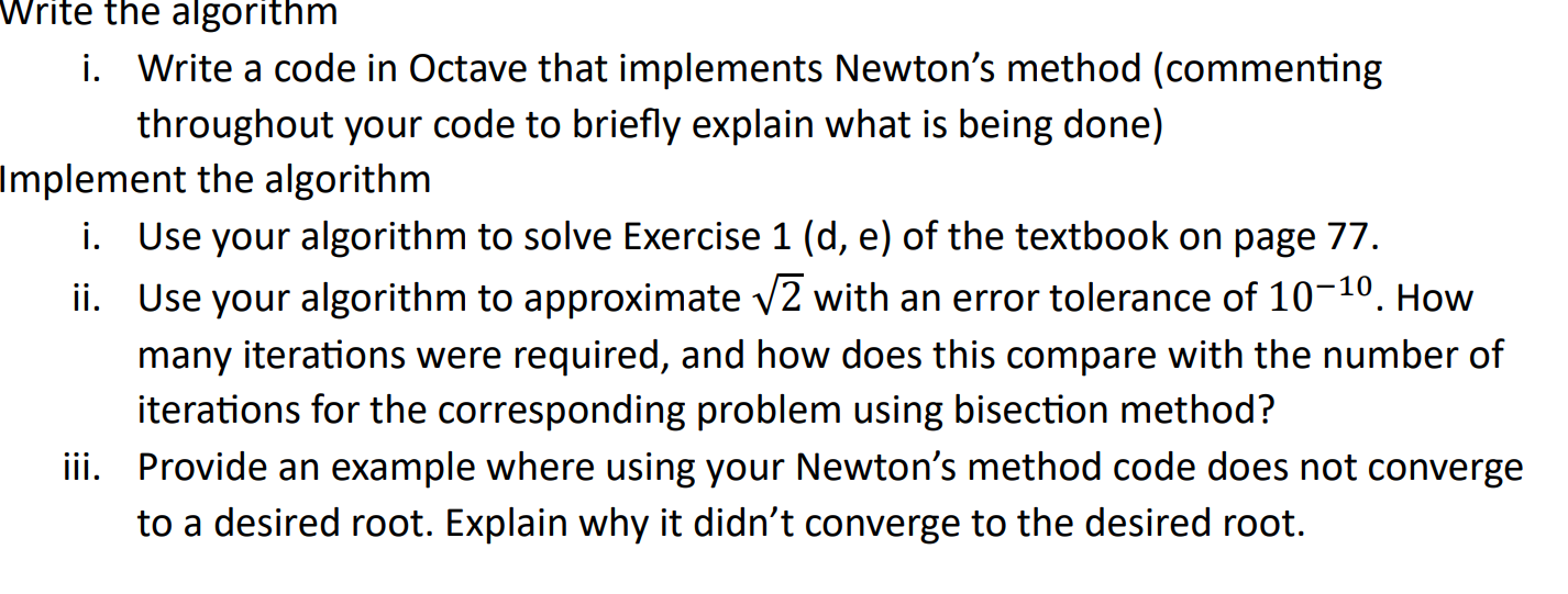 Write the algorithm i. Write a code in Octave that implements Newton's method (commenting throughout your