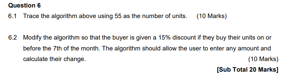 Question 6 6.1 Trace the algorithm above using 55 as the number of units. (10 Marks) 6.2 Modify the algorithm