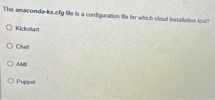 The anaconda-ks.cfg file is a configuration file for which cloud installation tool? Kickstart O Chef AMI