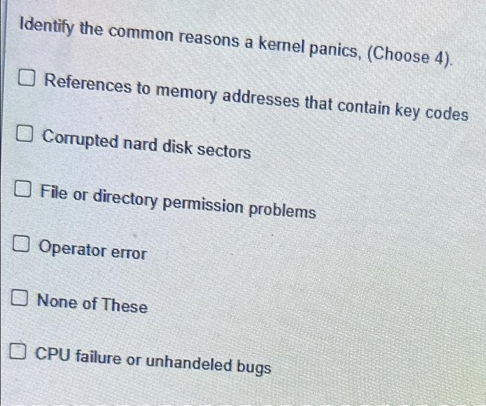 Identify the common reasons a kernel panics, (Choose 4). References to memory addresses that contain key