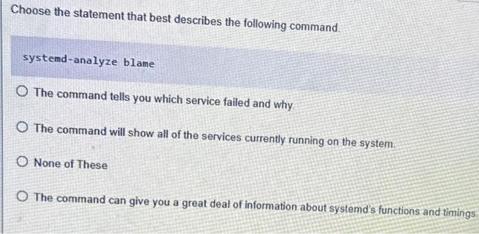 Choose the statement that best describes the following command. systemd-analyze blame O The command tells you