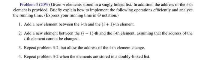 Problem 3 (20%) Given n elements stored in a singly linked list. In addition, the address of the i-th element