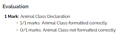 Evaluation 1 Mark: Animal Class Declaration  1/1 marks: Animal Class formatted correctly.  0/1 marks: Animal