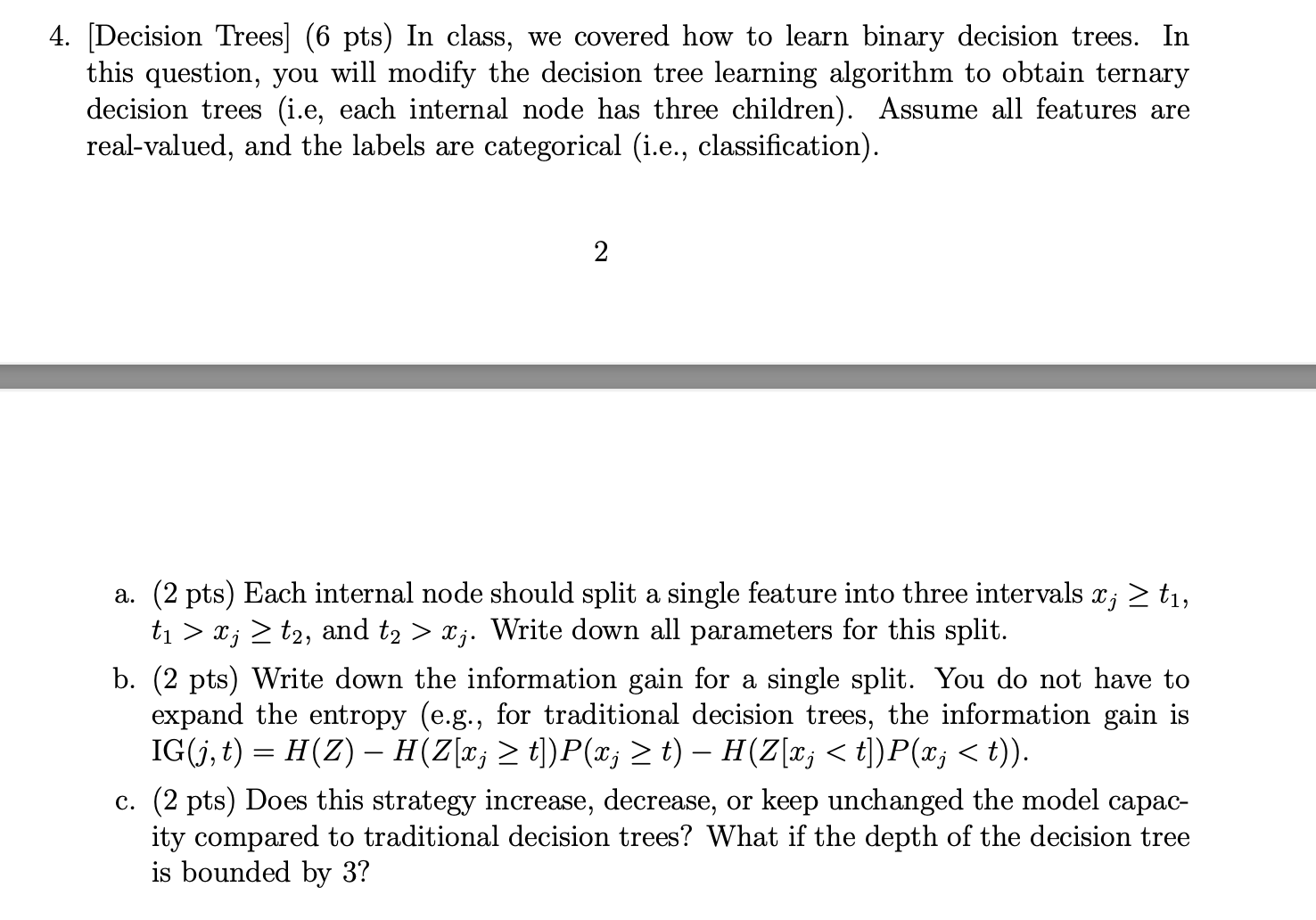 4. [Decision Trees] (6 pts) In class, we covered how to learn binary decision trees. In this question, you