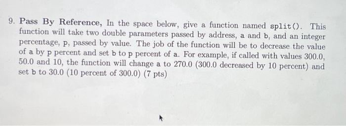 9. Pass By Reference, In the space below, give a function named split (). This function will take two double