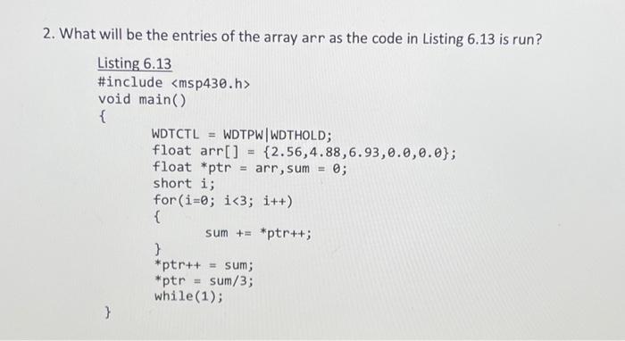 2. What will be the entries of the array arr as the code in Listing 6.13 is run? Listing 6.13 #include void