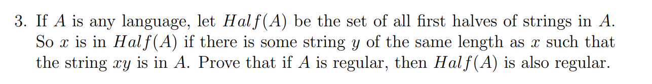 3. If A is any language, let Half(A) be the set of all first halves of strings in A. So x is in Half(A) if
