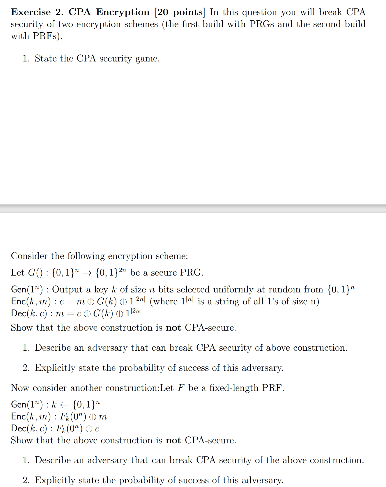 Exercise 2. CPA Encryption [20 points] In this question you will break CPA security of two encryption schemes