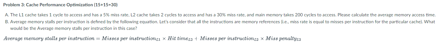 Problem 3: Cache Performance Optimization (15+15=30) A. The L1 cache takes 1 cycle to access and has a 5%