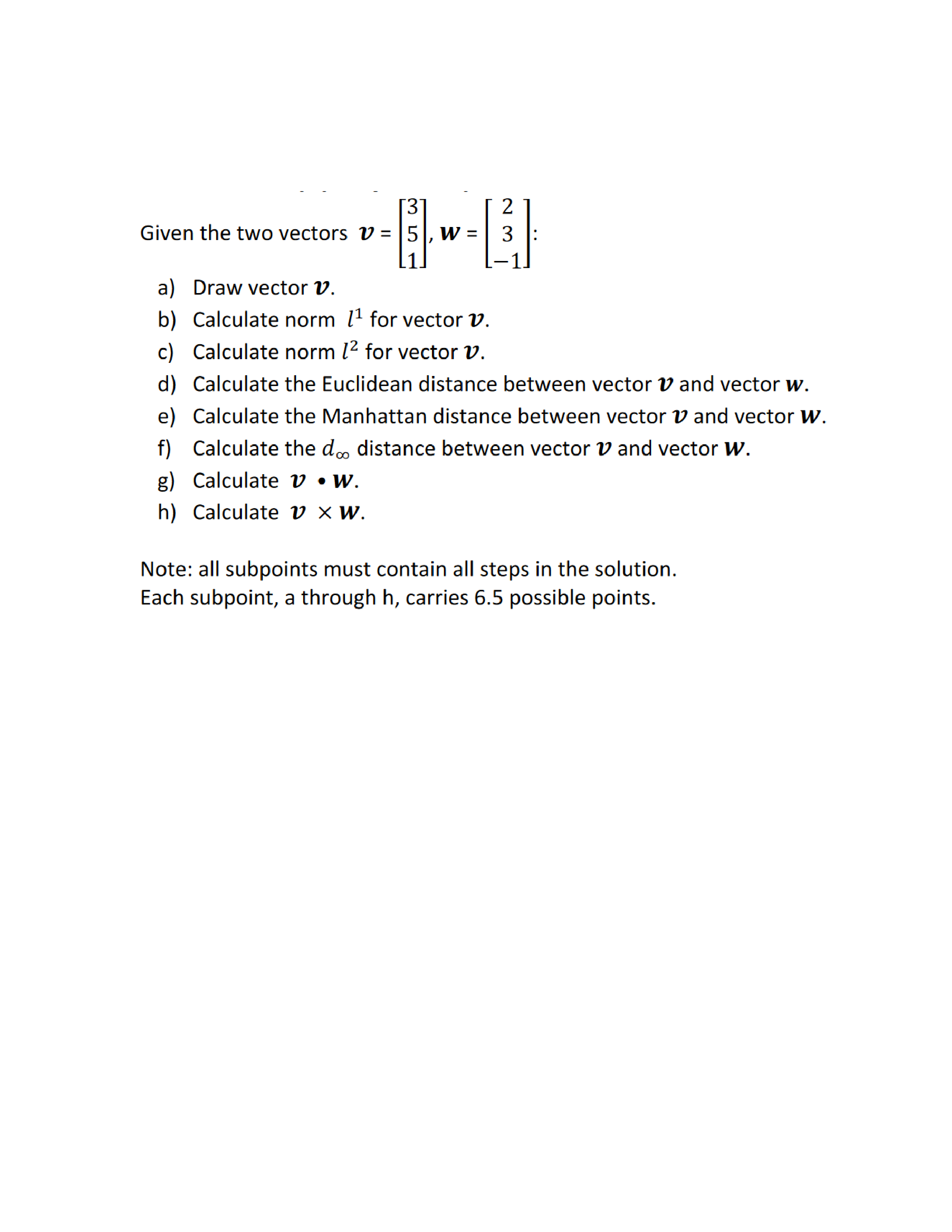 3 Given the two vectors V = 5, W = 2 3 a) Draw vector V. b) Calculate norm 11 for vector v. c) Calculate norm