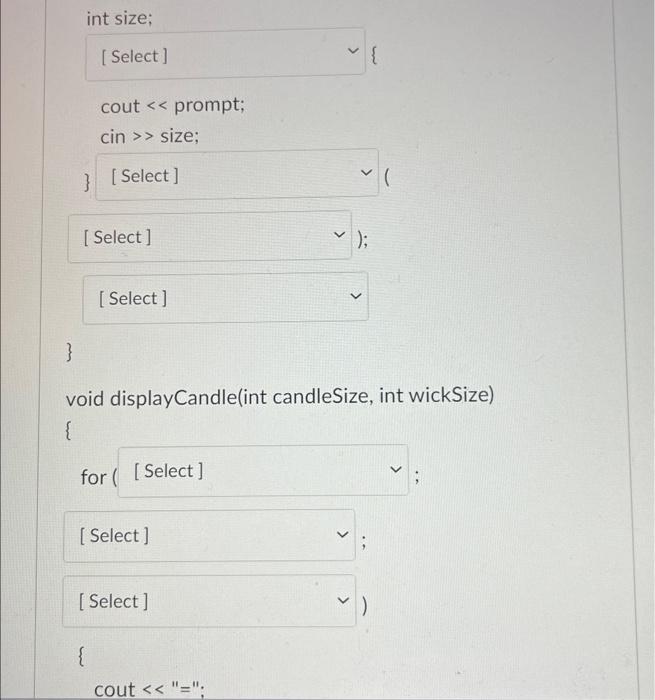 int size; [Select] cout < < prompt; cin >> size; } [Select] [Select] [Select] for ( [Select] { [Select] }