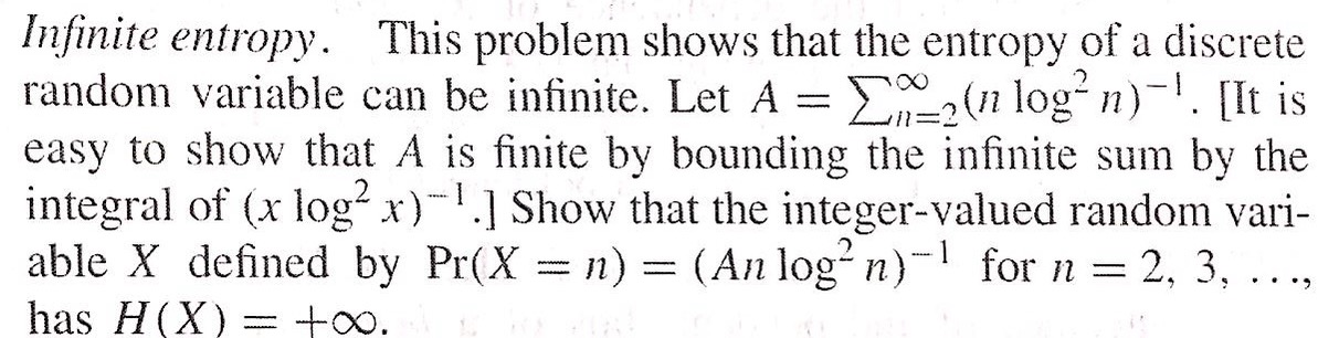 Infinite entropy. This problem shows that the entropy of a discrete random variable can be infinite. Let A =