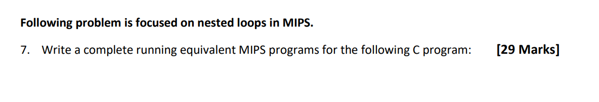 Following problem is focused on nested loops in MIPS. 7. Write a complete running equivalent MIPS programs