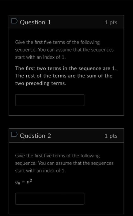 D Question 1 1 pts Give the first five terms of the following sequence. You can assume that the sequences