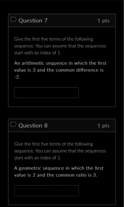 D Question 7 1 pts Give the first five terms of the following sequence. You can assume that the sequences