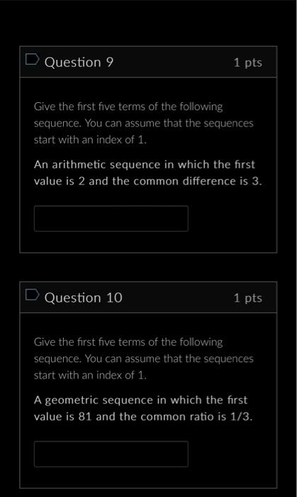 D Question 9 1 pts Give the first five terms of the following sequence. You can assume that the sequences