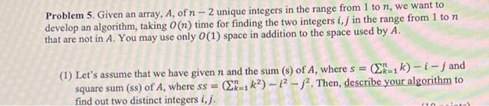 Problem 5. Given an array, A, ofn-2 unique integers in the range from 1 to n, we want to develop an