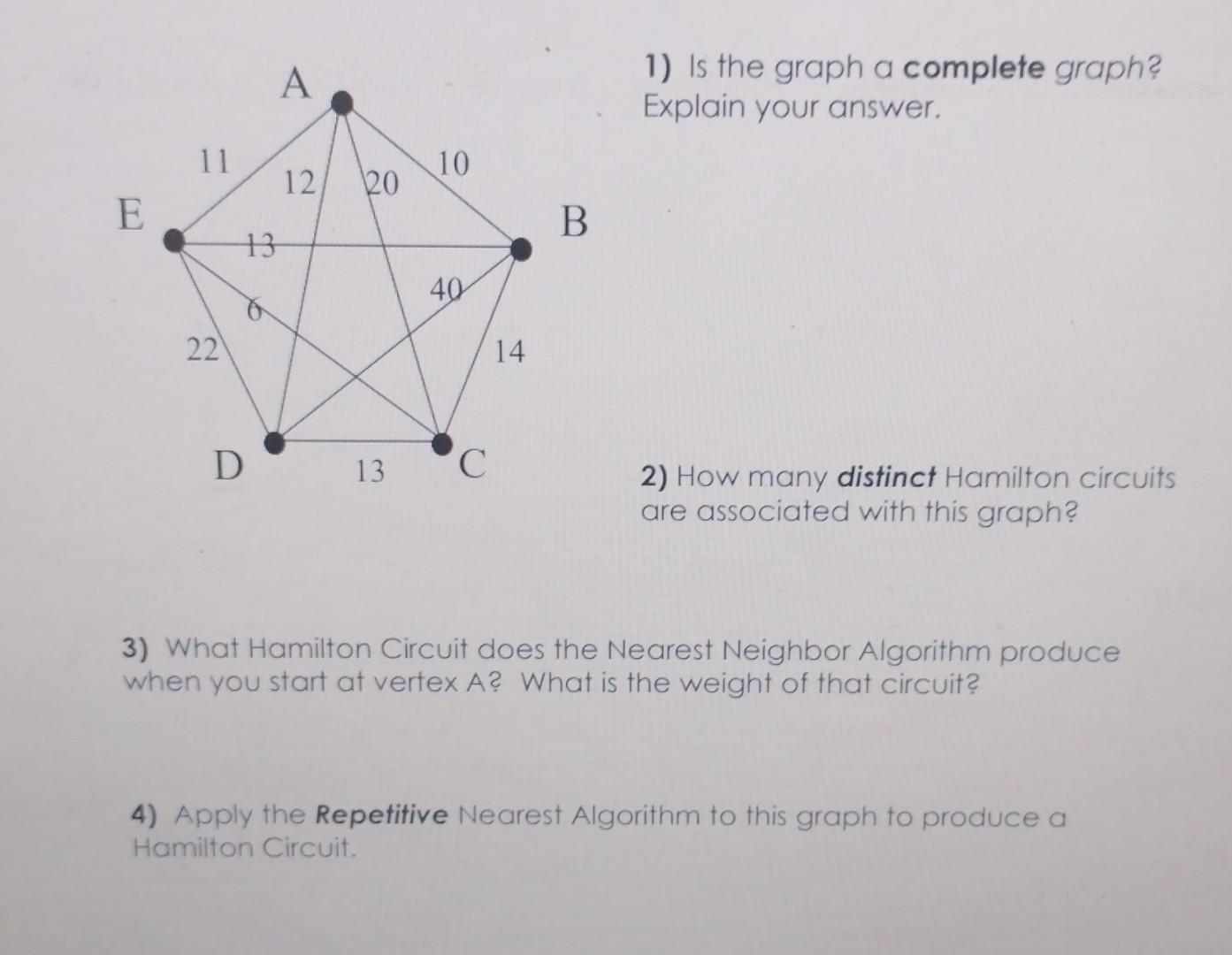 E 11 22 A 13 D 12 20 13 10 40  14 B 1) Is the graph a complete graph? Explain your answer. 2) How many