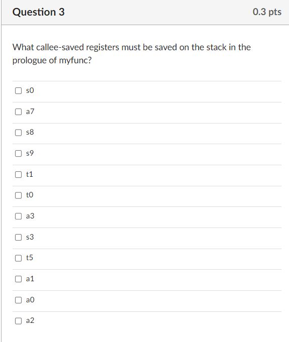 Question 3 What callee-saved registers must be saved on the stack in the prologue of myfunc? U U U U U U U U