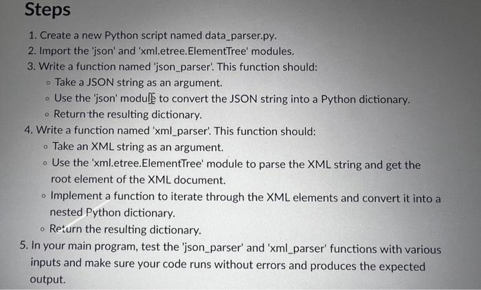 Steps 1. Create a new Python script named data_parser.py. 2. Import the 'json' and 'xml.etree.ElementTree'