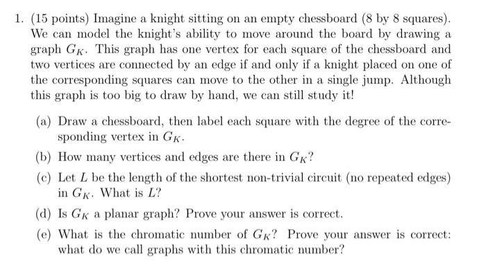 1. (15 points) Imagine a knight sitting on an empty chessboard (8 by 8 squares). We can model the knight's