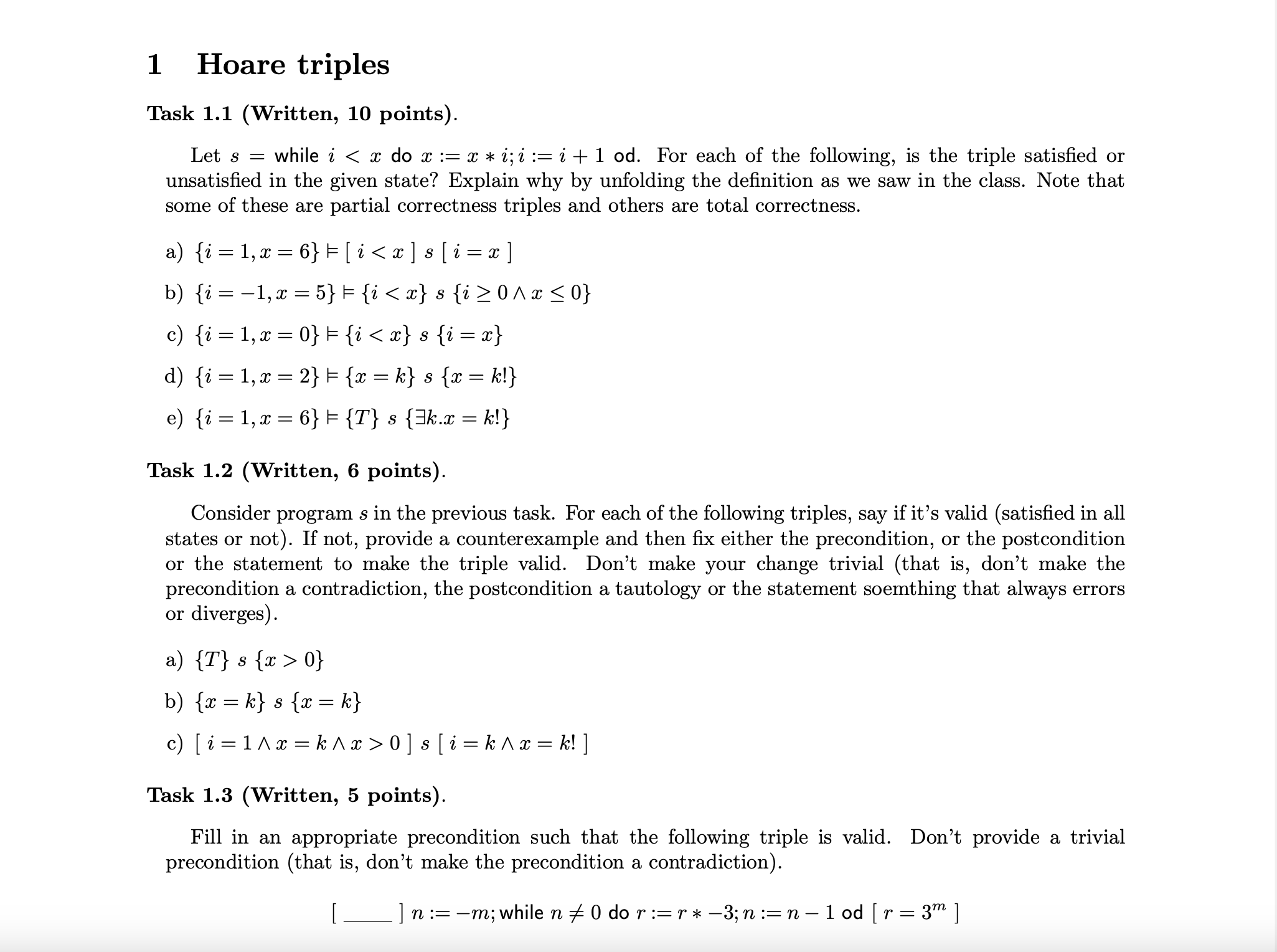 1 Hoare triples Task 1.1 (Written, 10 points). Let s = while i < x do x := x * i; i := i + 1 od. For each of