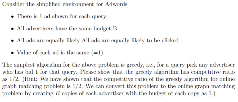 Consider the simplified environment for Adwords . There is 1 ad shown for each query  All advertisers have