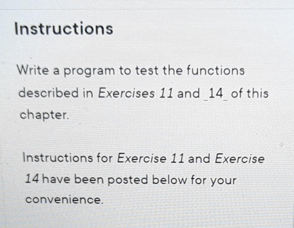 Instructions Write a program to test the functions described in Exercises 11 and 14 of this chapter.