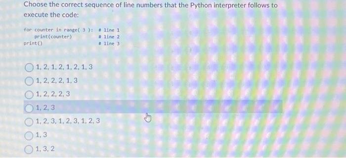Choose the correct sequence of line numbers that the Python interpreter follows to execute the code: for