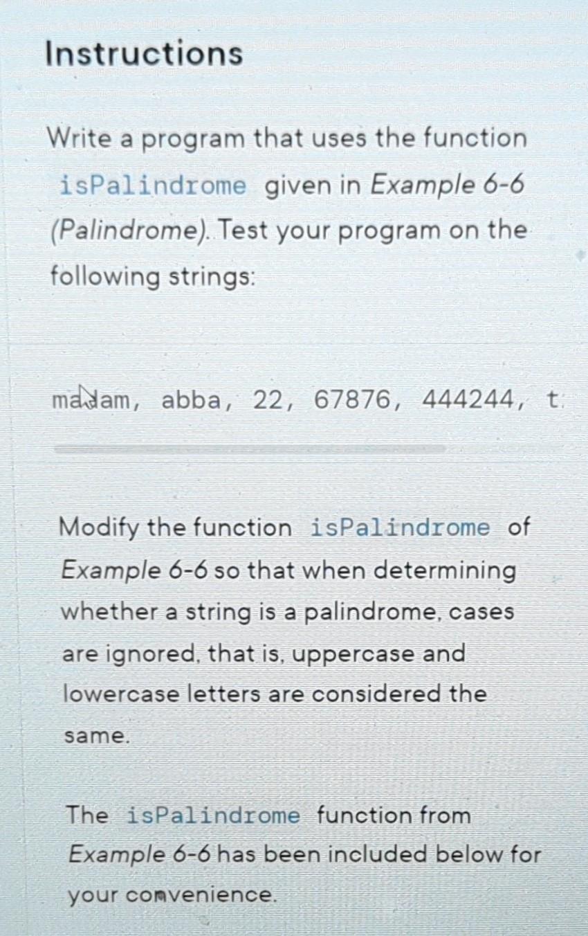 Instructions Write a program that uses the function isPalindrome given in Example 6-6 (Palindrome). Test your