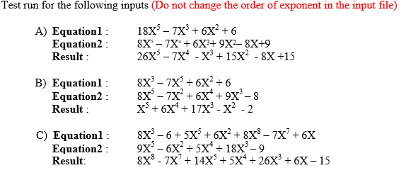 Test run for the following inputs (Do not change the order of exponent in the input file) 18X7X +6X +6 8X7X+