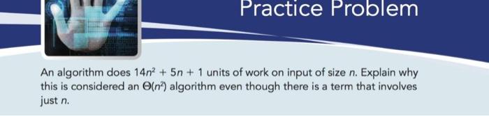 Practice Problem An algorithm does 14n + 5n+ 1 units of work on input of size n. Explain why this is