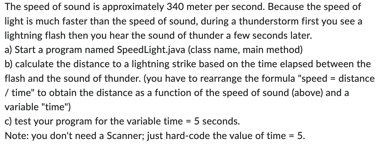 The speed of sound is approximately 340 meter per second. Because the speed of light is much faster than the