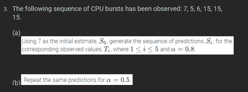 3. The following sequence of CPU bursts has been observed: 7, 5, 6, 15, 15, 15. (a) Using 7 as the initial
