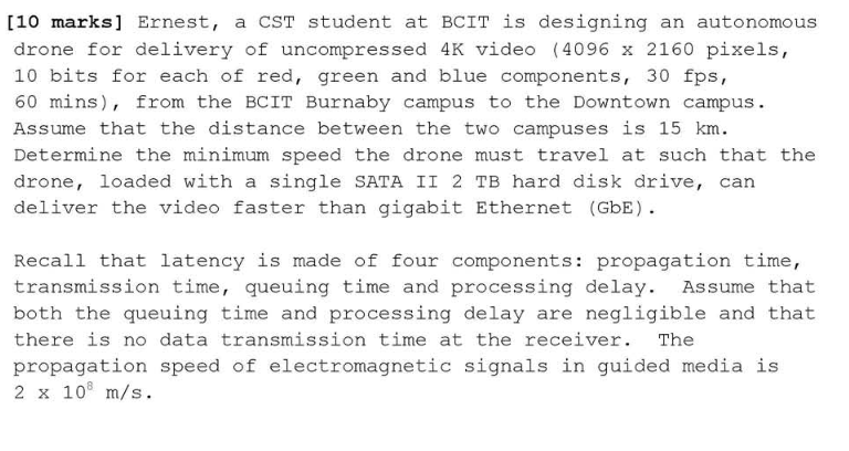 [10 marks] Ernest, a CST student at BCIT is designing an autonomous drone for delivery of uncompressed 4K