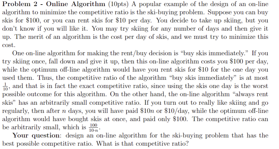 Problem 2 - Online Algorithm (10pts) A popular example of the design of an on-line algorithm to minimize the