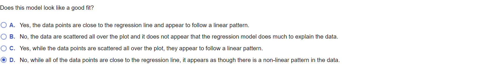 Does this model look like a good fit? O A. Yes, the data points are close to the regression line and appear