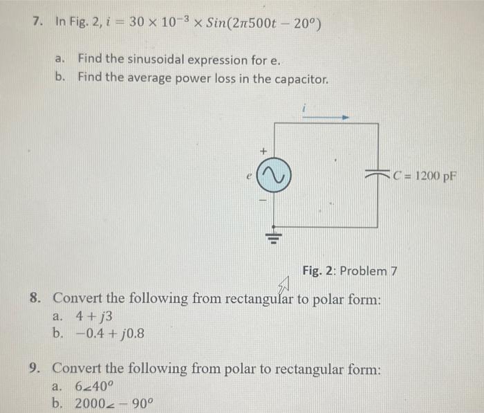 7. In Fig. 2, i = 30 x 10-3 x Sin(2n500t -20) a. Find the sinusoidal expression for e. b. Find the average