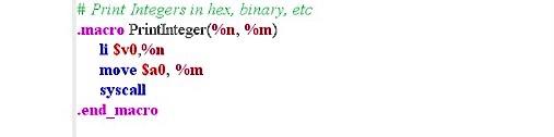 #Print Integers in hex, binary, etc PrintInteger(%n, %m) .inacro li $v0,%n move $20, %m syscall .end_macro