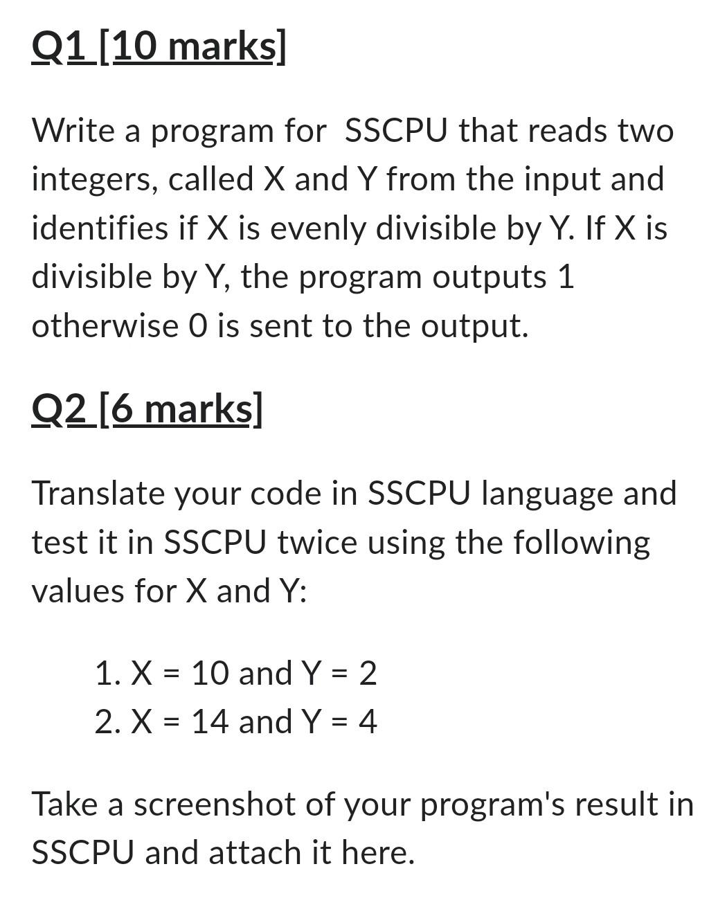 Q1 [10 marks] Write a program for SSCPU that reads two integers, called X and Y from the input and identifies
