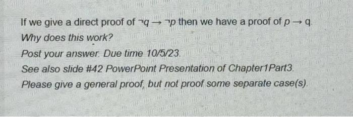 If we give a direct proof of q-p then we have a proof of p q Why does this work? Post your answer. Due time