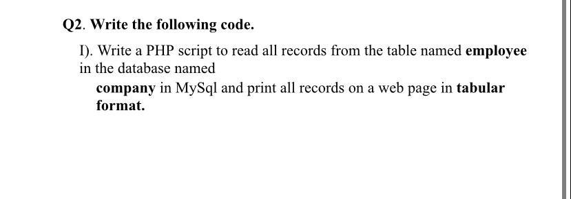 Q2. Write the following code. I). Write a PHP script to read all records from the table named employee in the